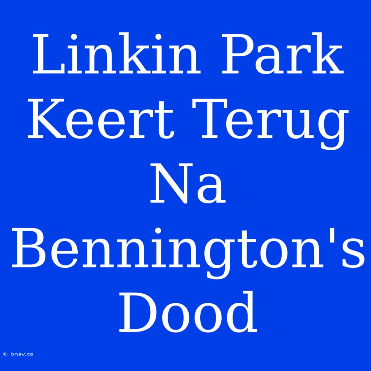 Linkin Park Keert Terug Na Bennington's Dood