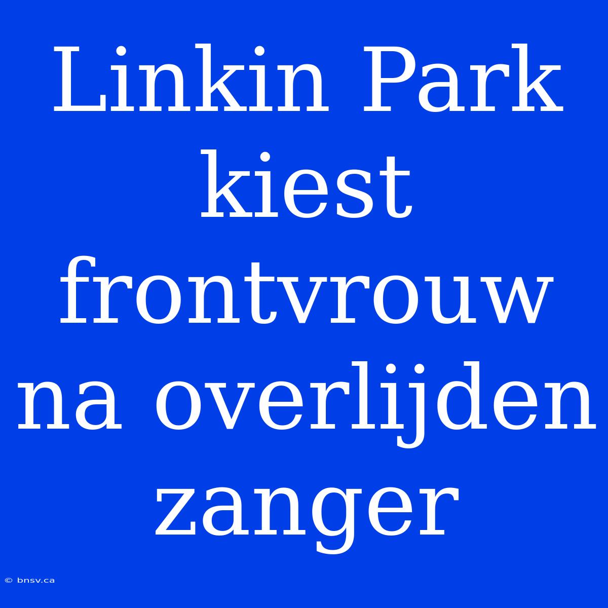 Linkin Park Kiest Frontvrouw Na Overlijden Zanger