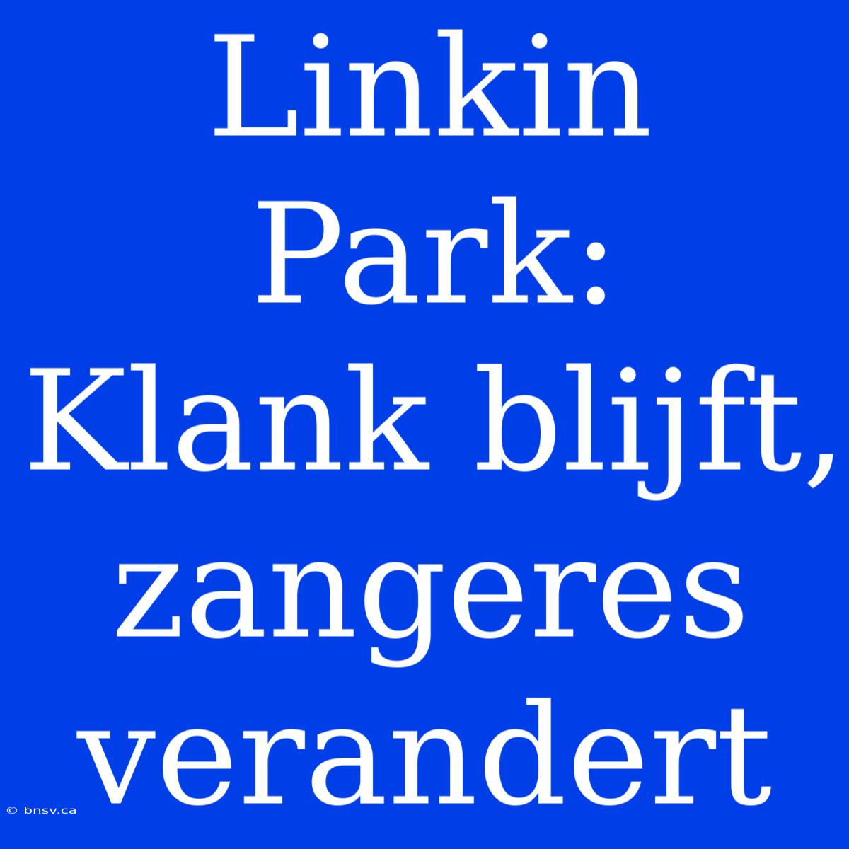 Linkin Park: Klank Blijft, Zangeres Verandert