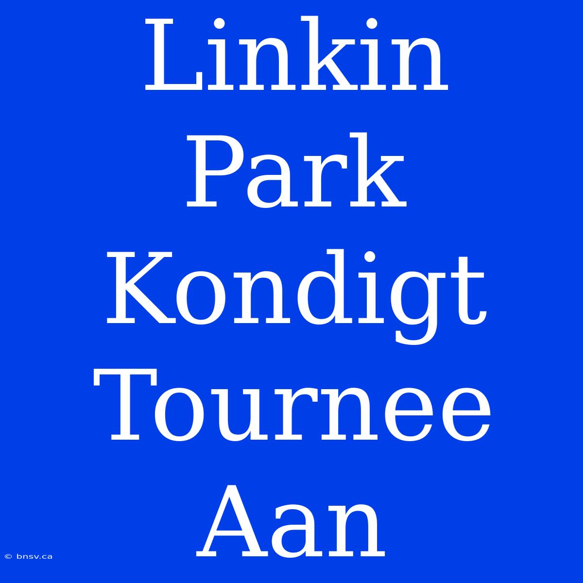 Linkin Park Kondigt Tournee Aan