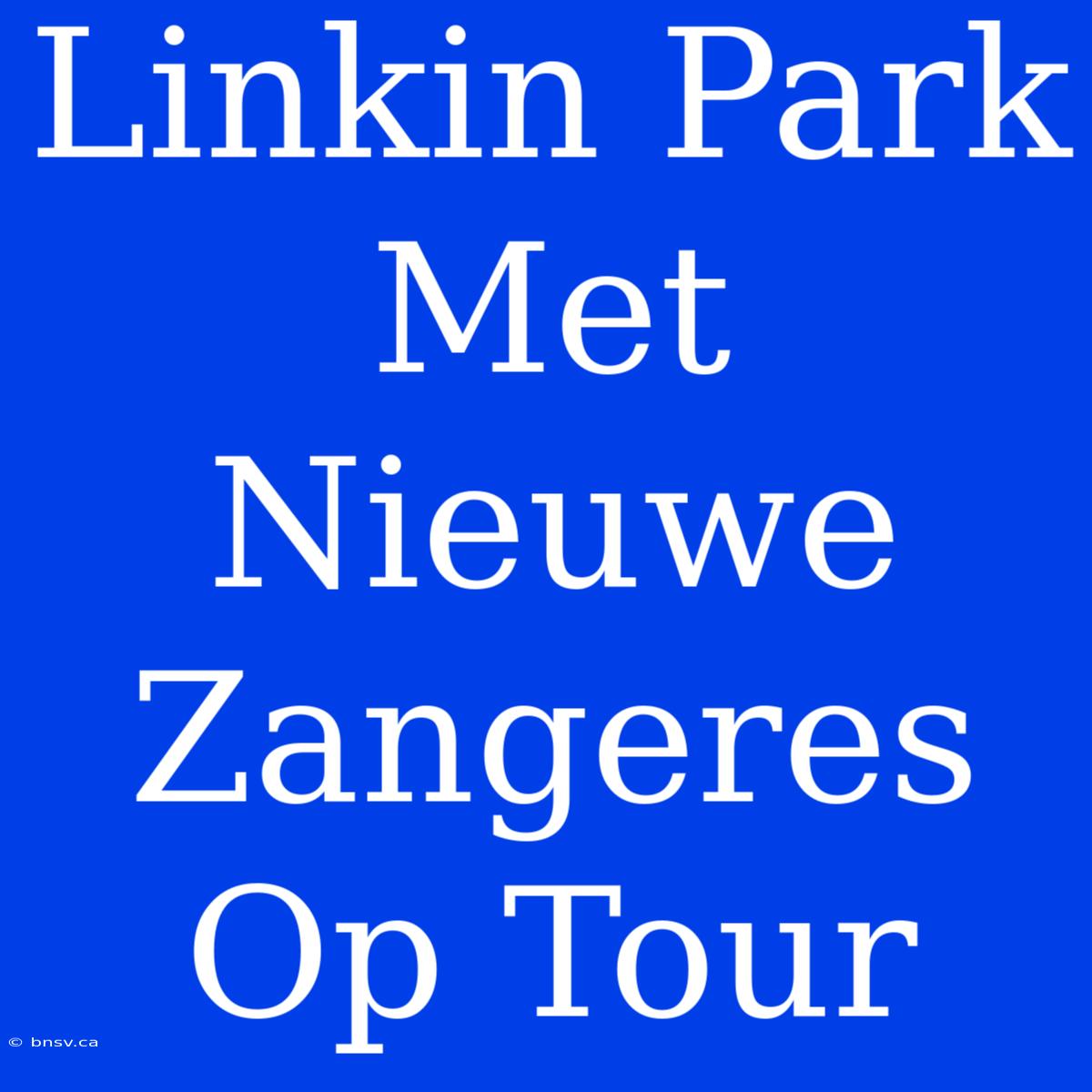 Linkin Park Met Nieuwe Zangeres Op Tour