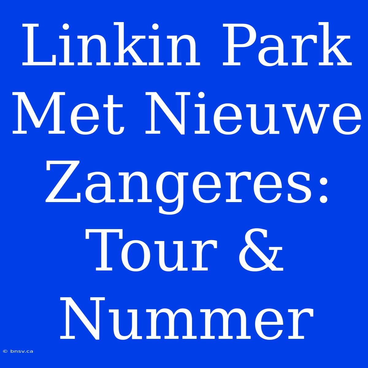 Linkin Park Met Nieuwe Zangeres: Tour & Nummer