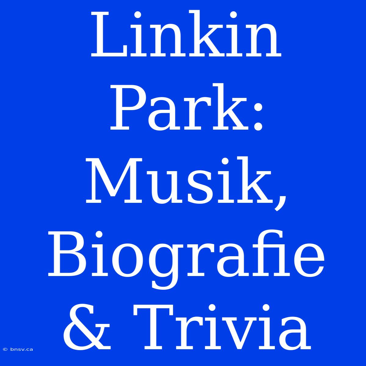 Linkin Park: Musik, Biografie & Trivia