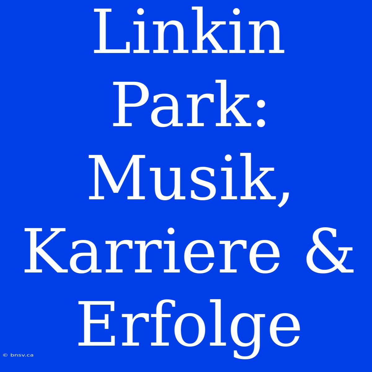 Linkin Park: Musik, Karriere & Erfolge