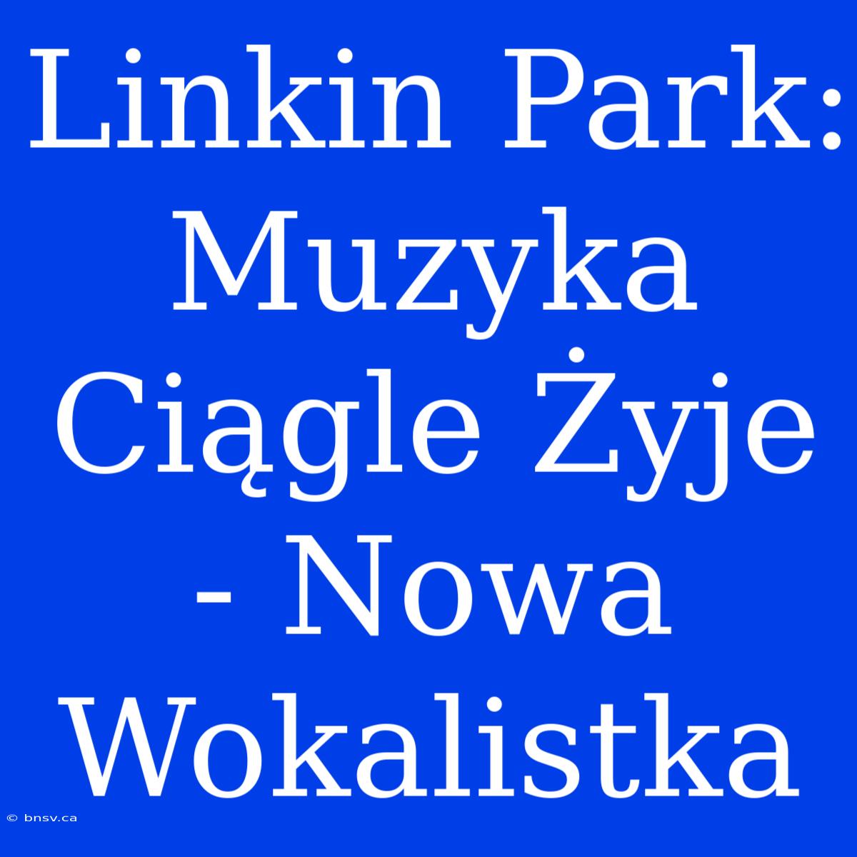 Linkin Park: Muzyka Ciągle Żyje - Nowa Wokalistka