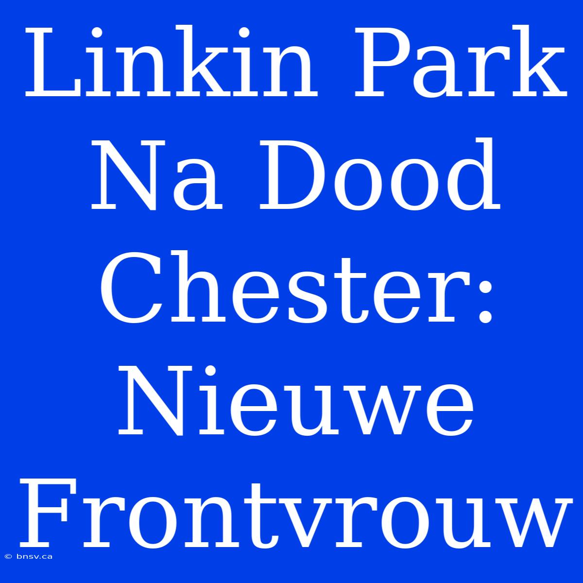 Linkin Park Na Dood Chester:  Nieuwe Frontvrouw