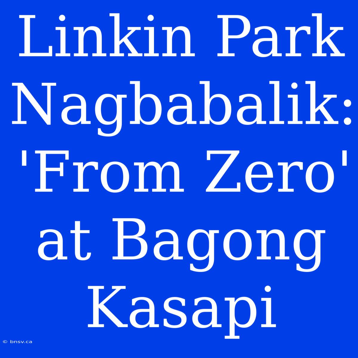 Linkin Park Nagbabalik: 'From Zero' At Bagong Kasapi