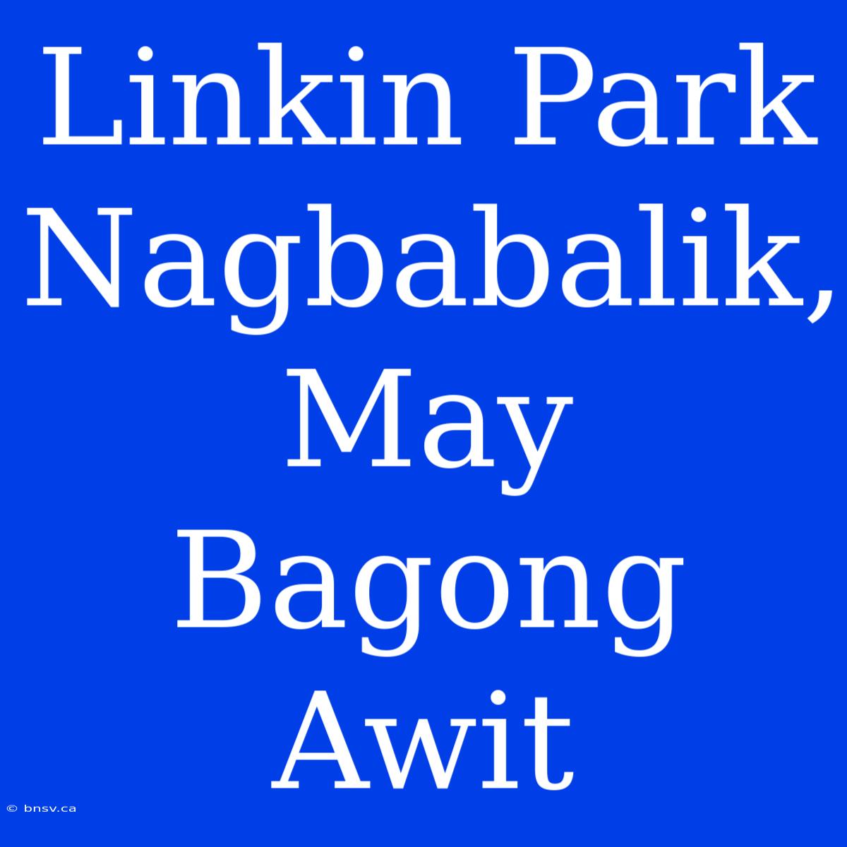 Linkin Park Nagbabalik, May Bagong Awit