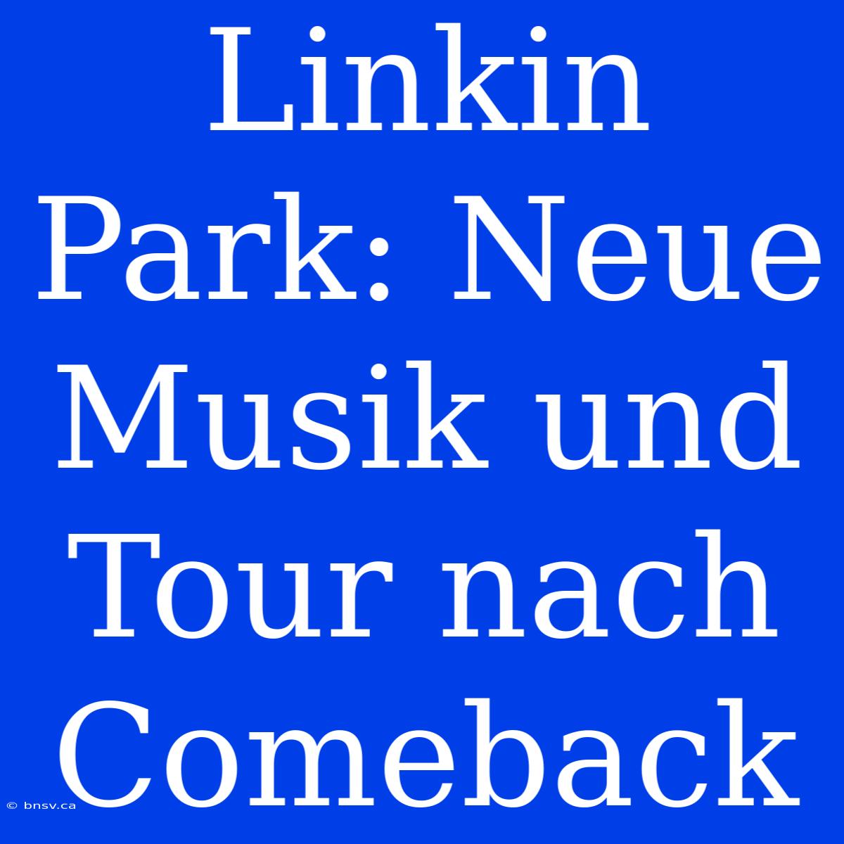 Linkin Park: Neue Musik Und Tour Nach Comeback