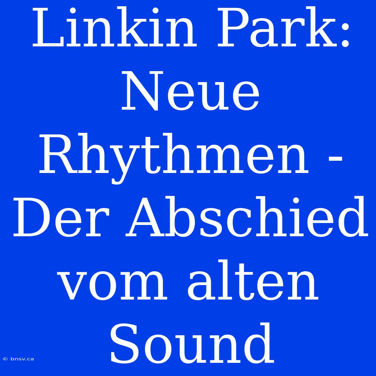 Linkin Park: Neue Rhythmen - Der Abschied Vom Alten Sound