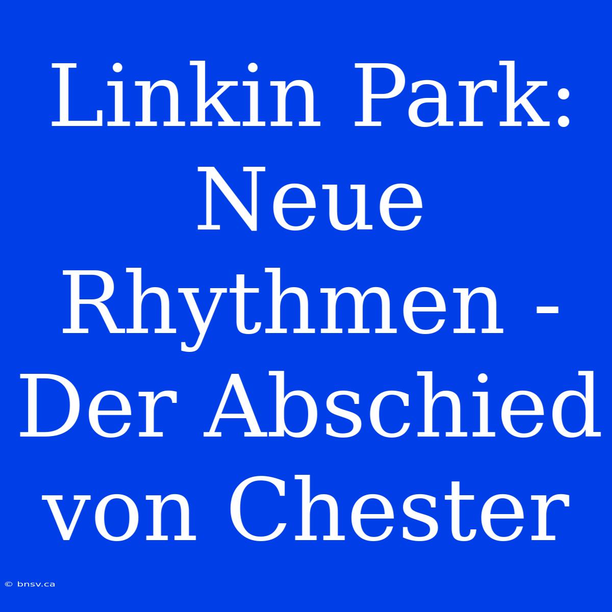 Linkin Park: Neue Rhythmen - Der Abschied Von Chester