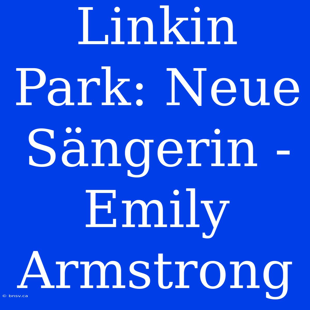 Linkin Park: Neue Sängerin - Emily Armstrong