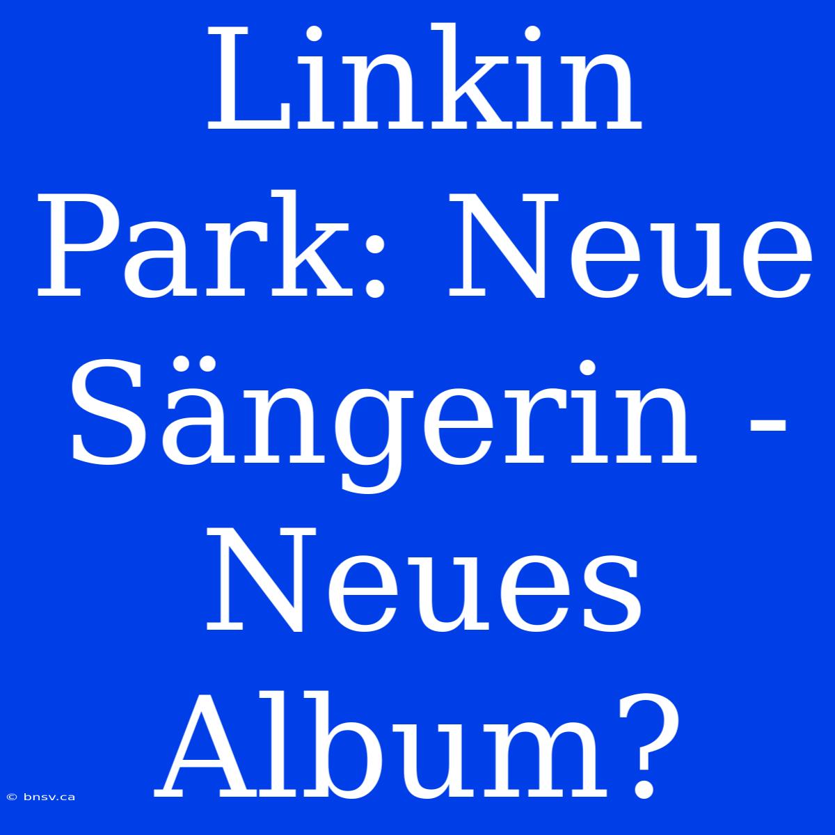 Linkin Park: Neue Sängerin - Neues Album?