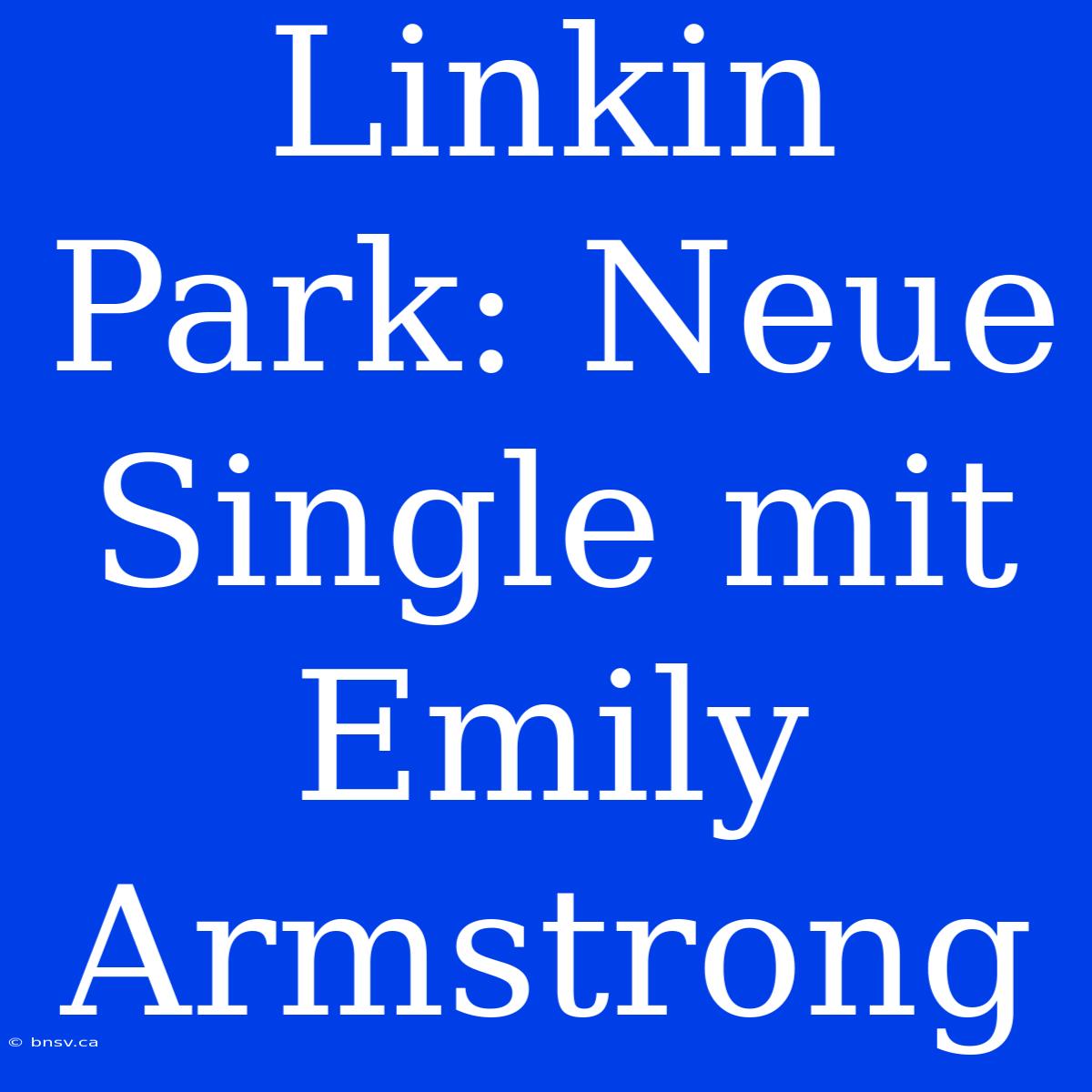 Linkin Park: Neue Single Mit Emily Armstrong