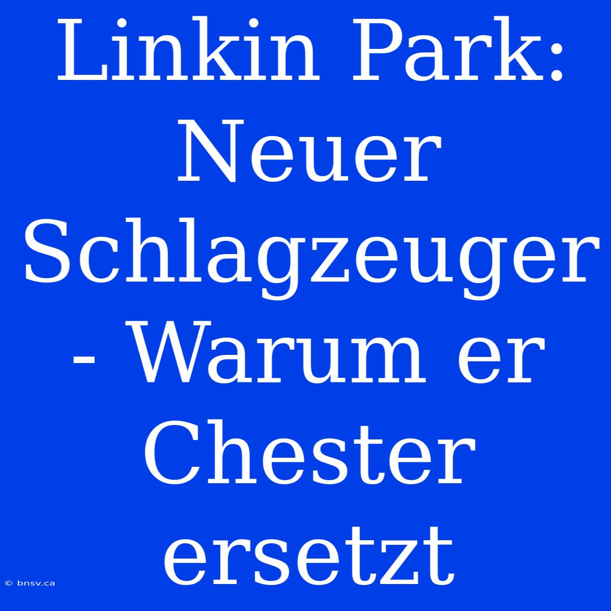 Linkin Park: Neuer Schlagzeuger - Warum Er Chester Ersetzt