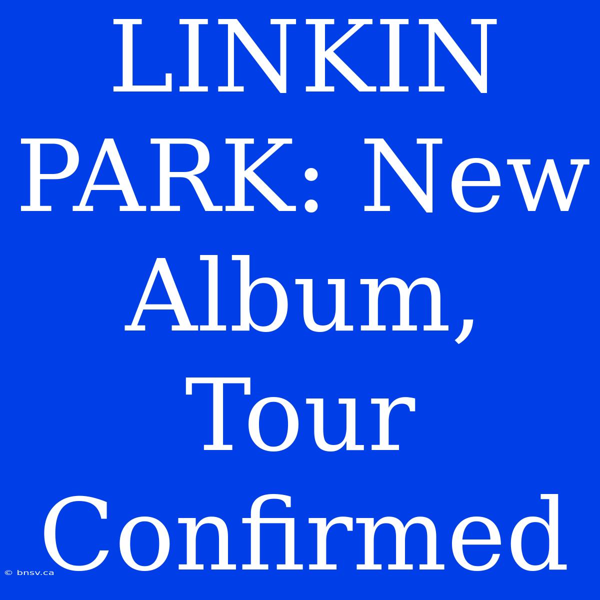 LINKIN PARK: New Album, Tour Confirmed