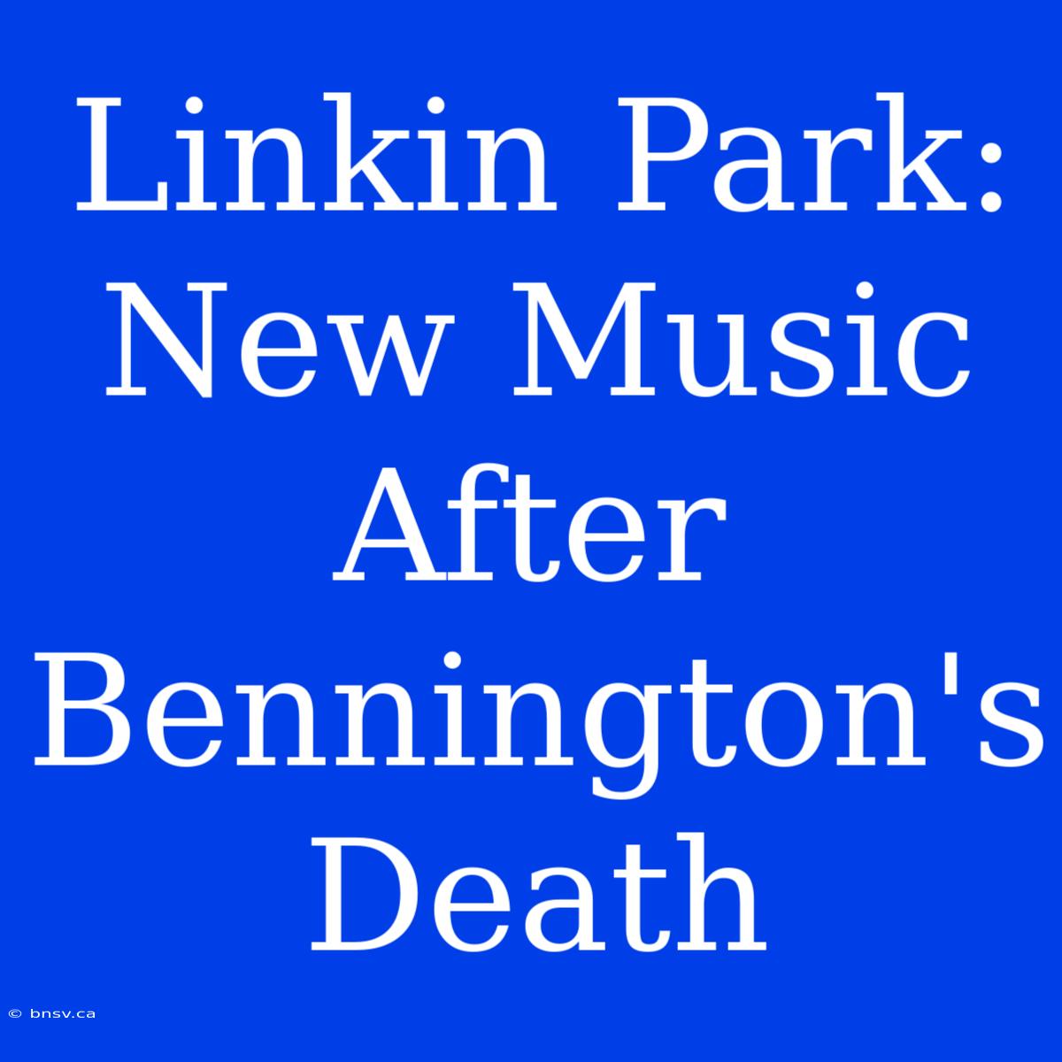 Linkin Park: New Music After Bennington's Death