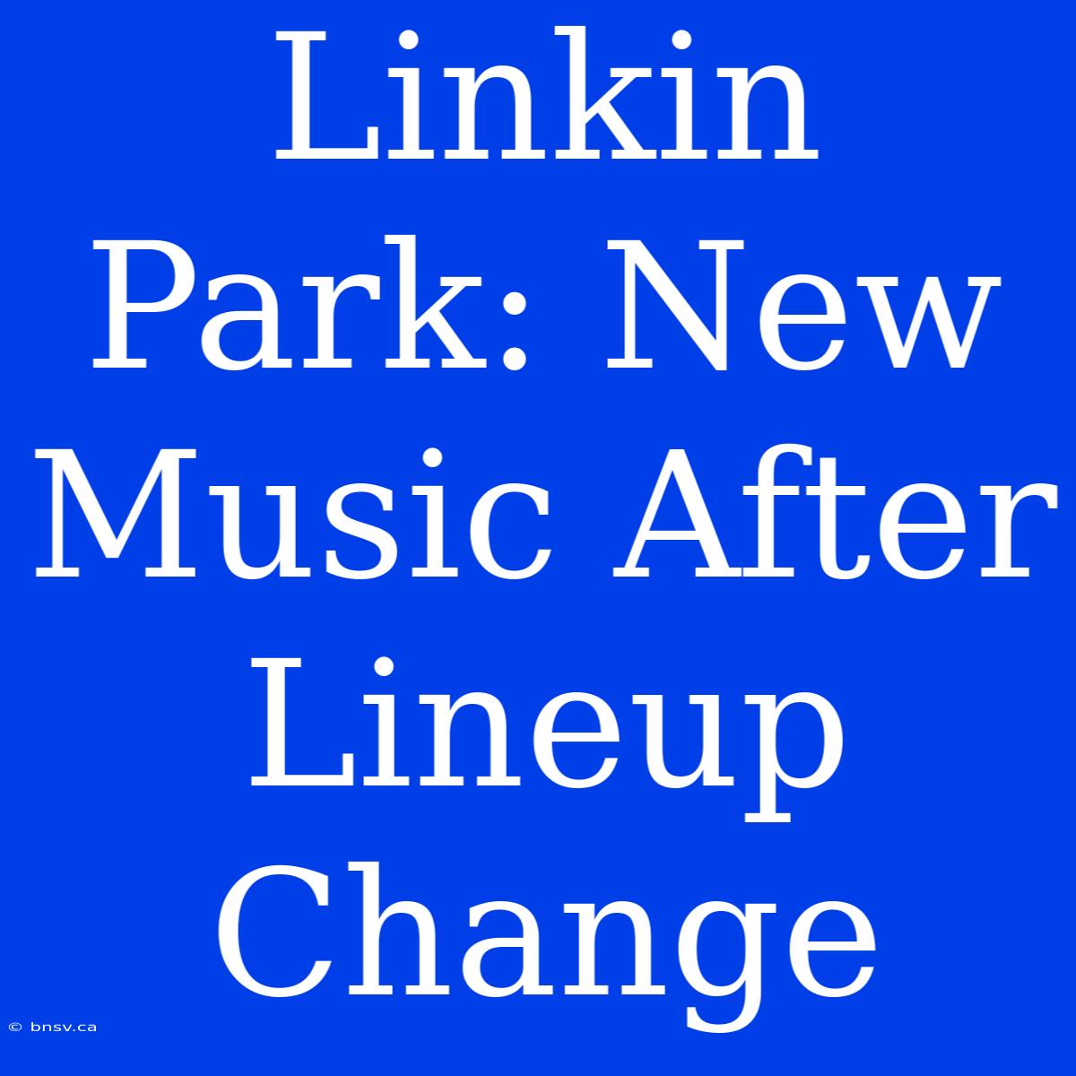 Linkin Park: New Music After Lineup Change