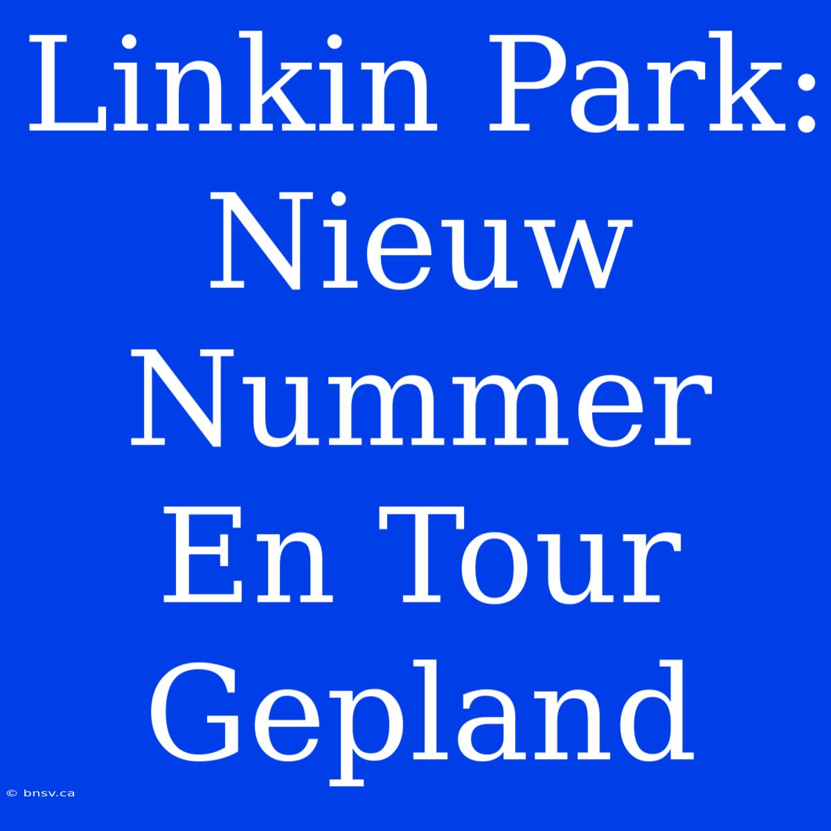 Linkin Park: Nieuw Nummer En Tour Gepland