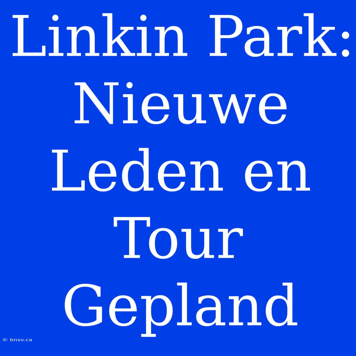 Linkin Park: Nieuwe Leden En Tour Gepland