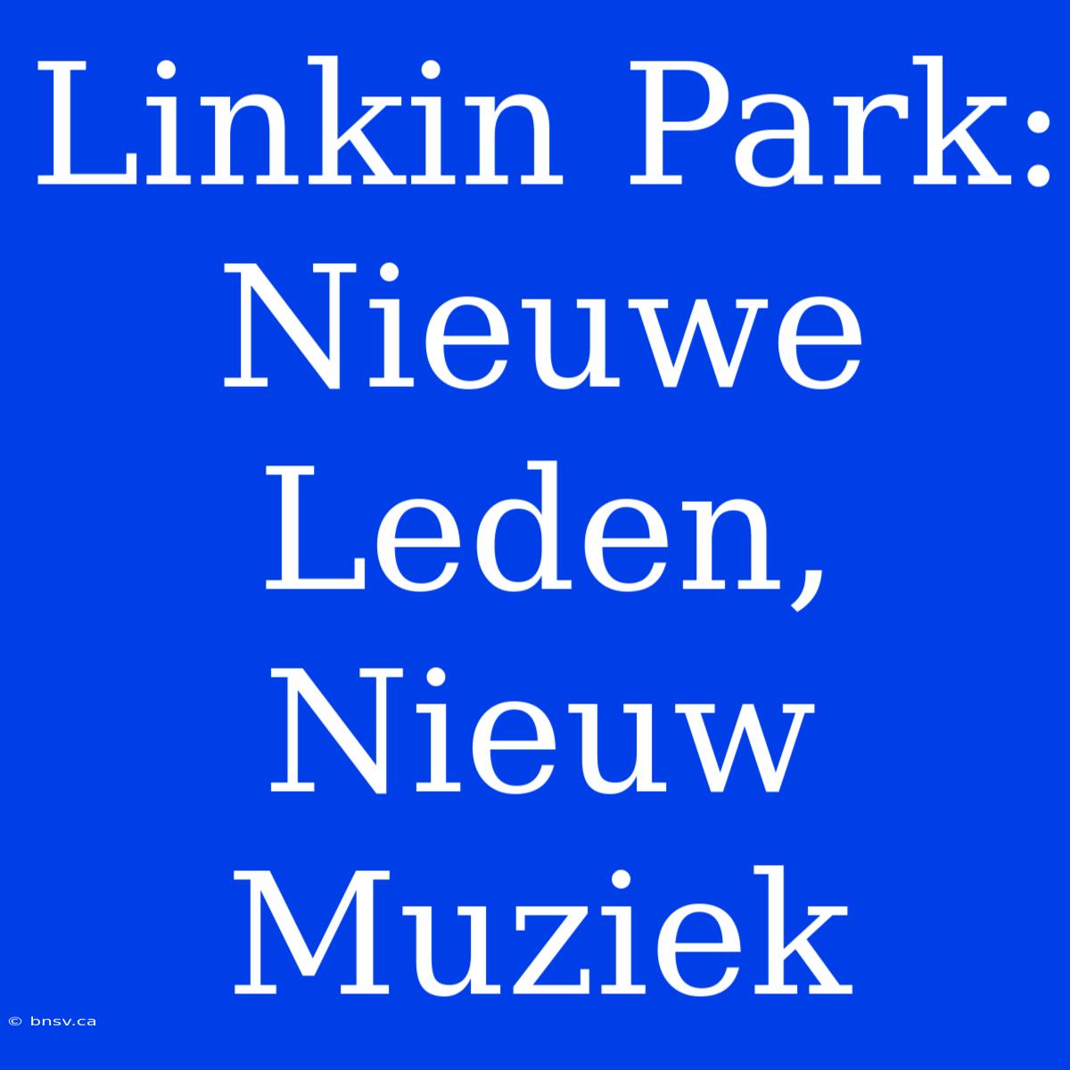 Linkin Park: Nieuwe Leden, Nieuw Muziek