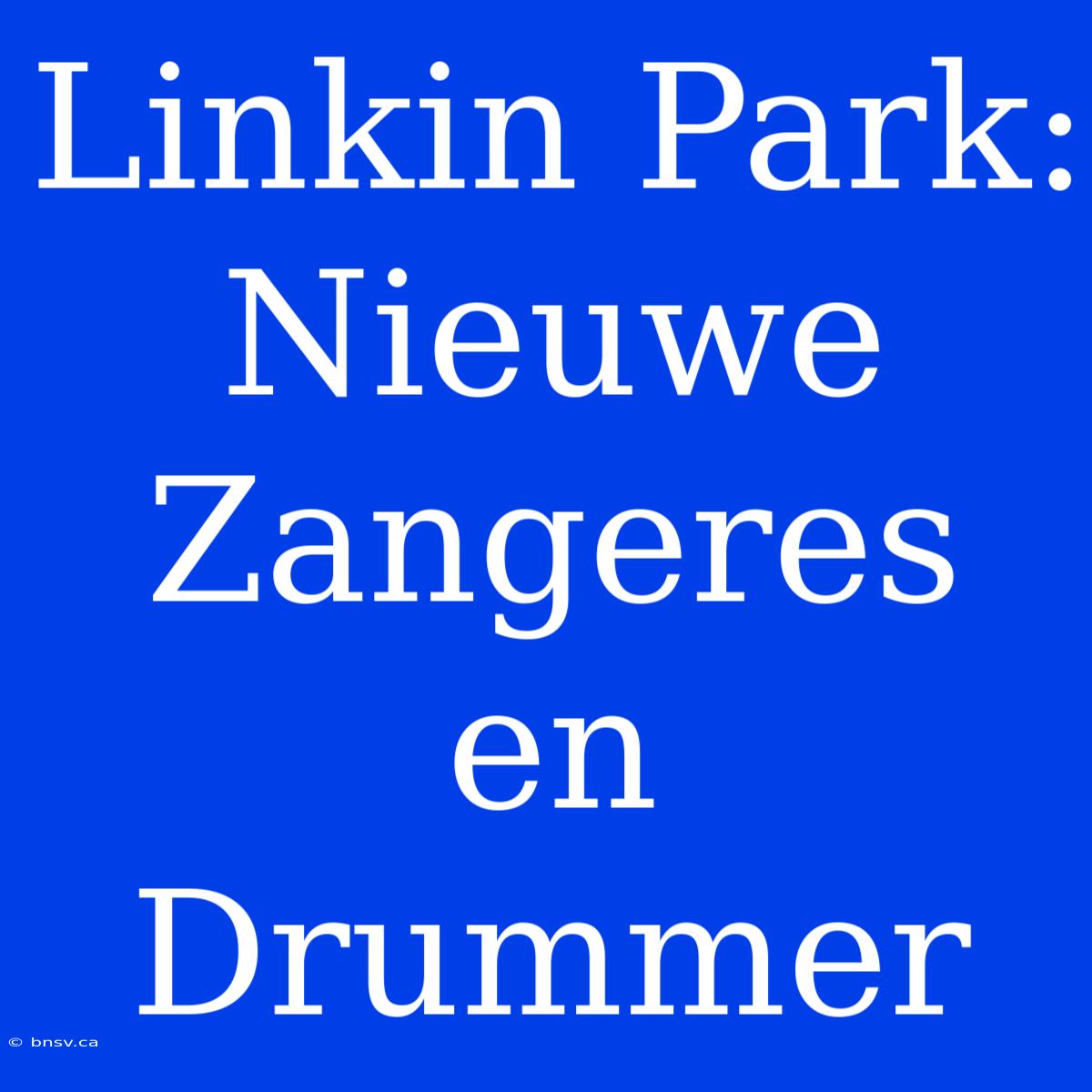 Linkin Park: Nieuwe Zangeres En Drummer