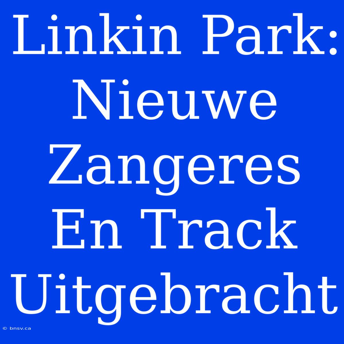 Linkin Park: Nieuwe Zangeres En Track Uitgebracht