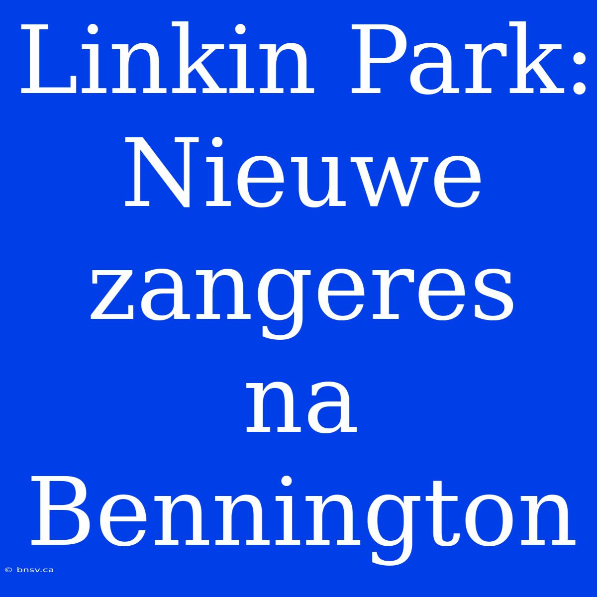 Linkin Park: Nieuwe Zangeres Na Bennington