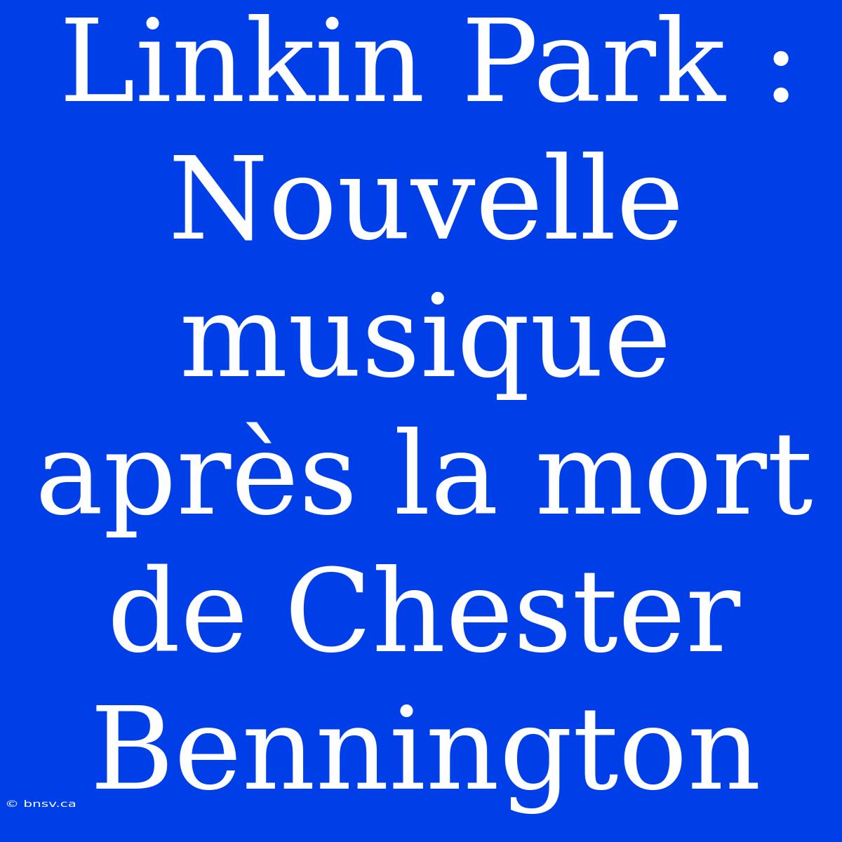 Linkin Park : Nouvelle Musique Après La Mort De Chester Bennington