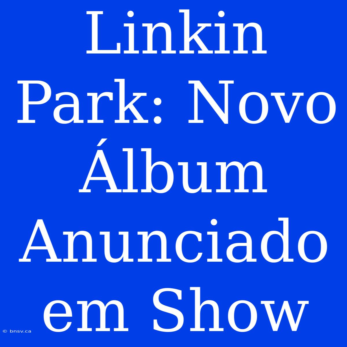 Linkin Park: Novo Álbum Anunciado Em Show