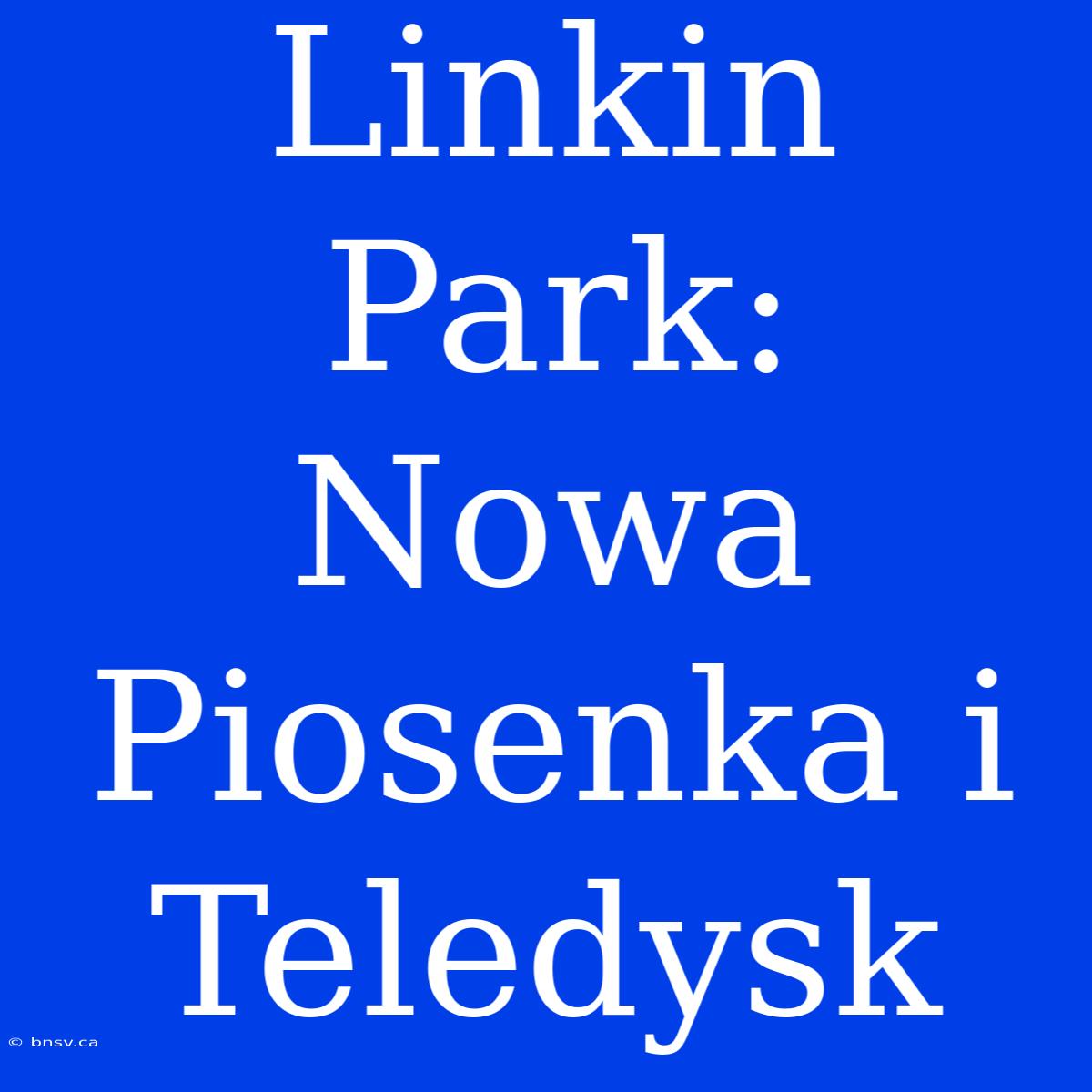 Linkin Park: Nowa Piosenka I Teledysk