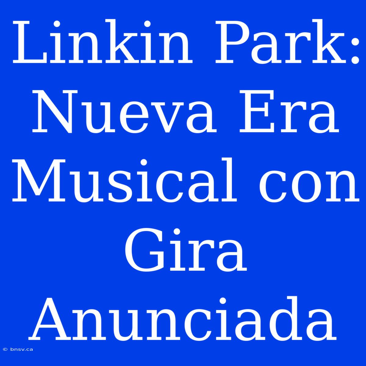 Linkin Park: Nueva Era Musical Con Gira Anunciada