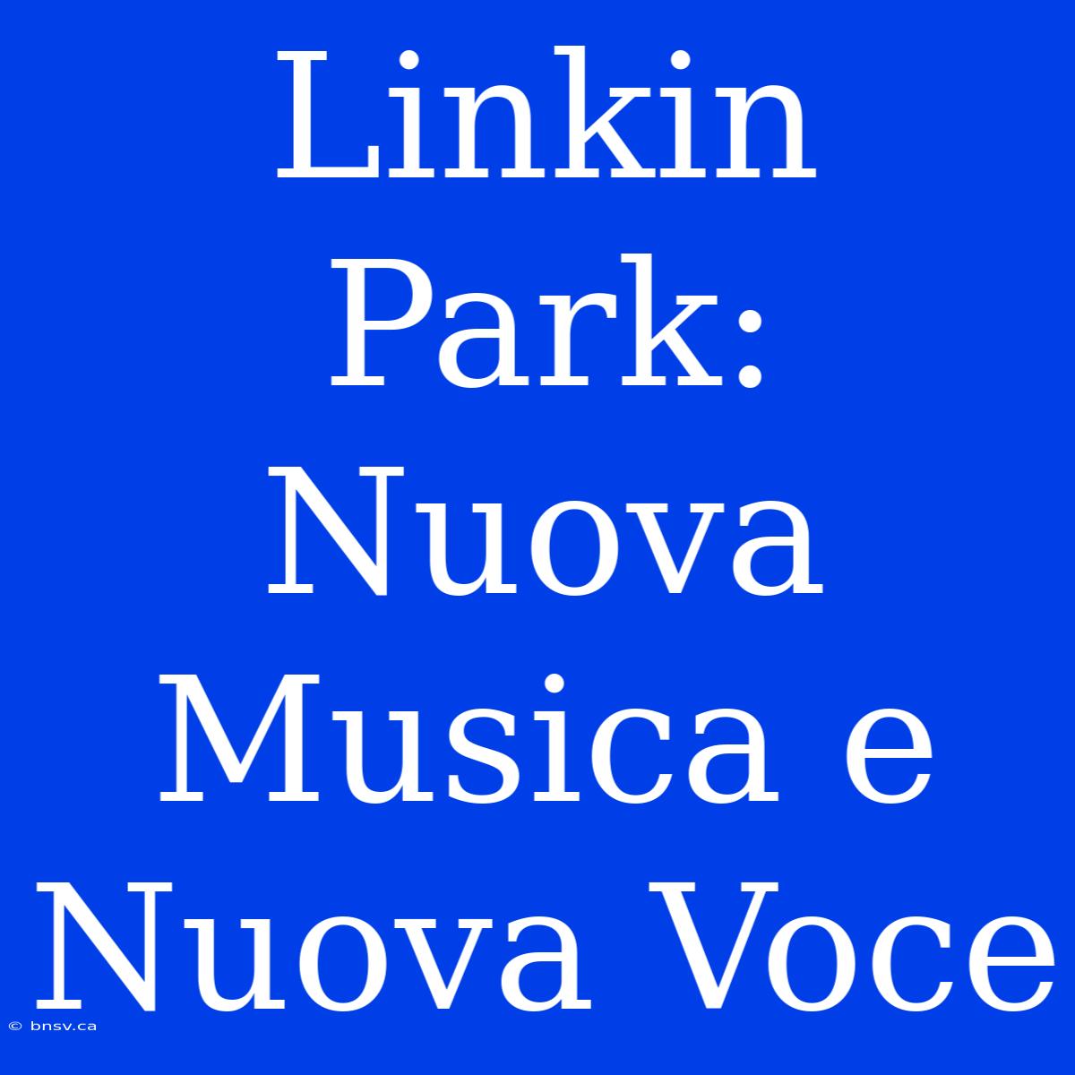 Linkin Park: Nuova Musica E Nuova Voce