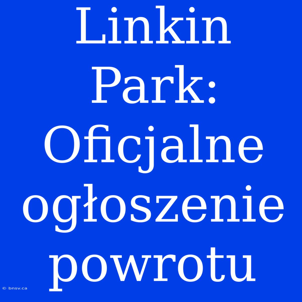 Linkin Park: Oficjalne Ogłoszenie Powrotu