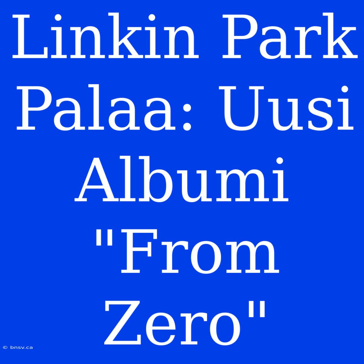 Linkin Park Palaa: Uusi Albumi 