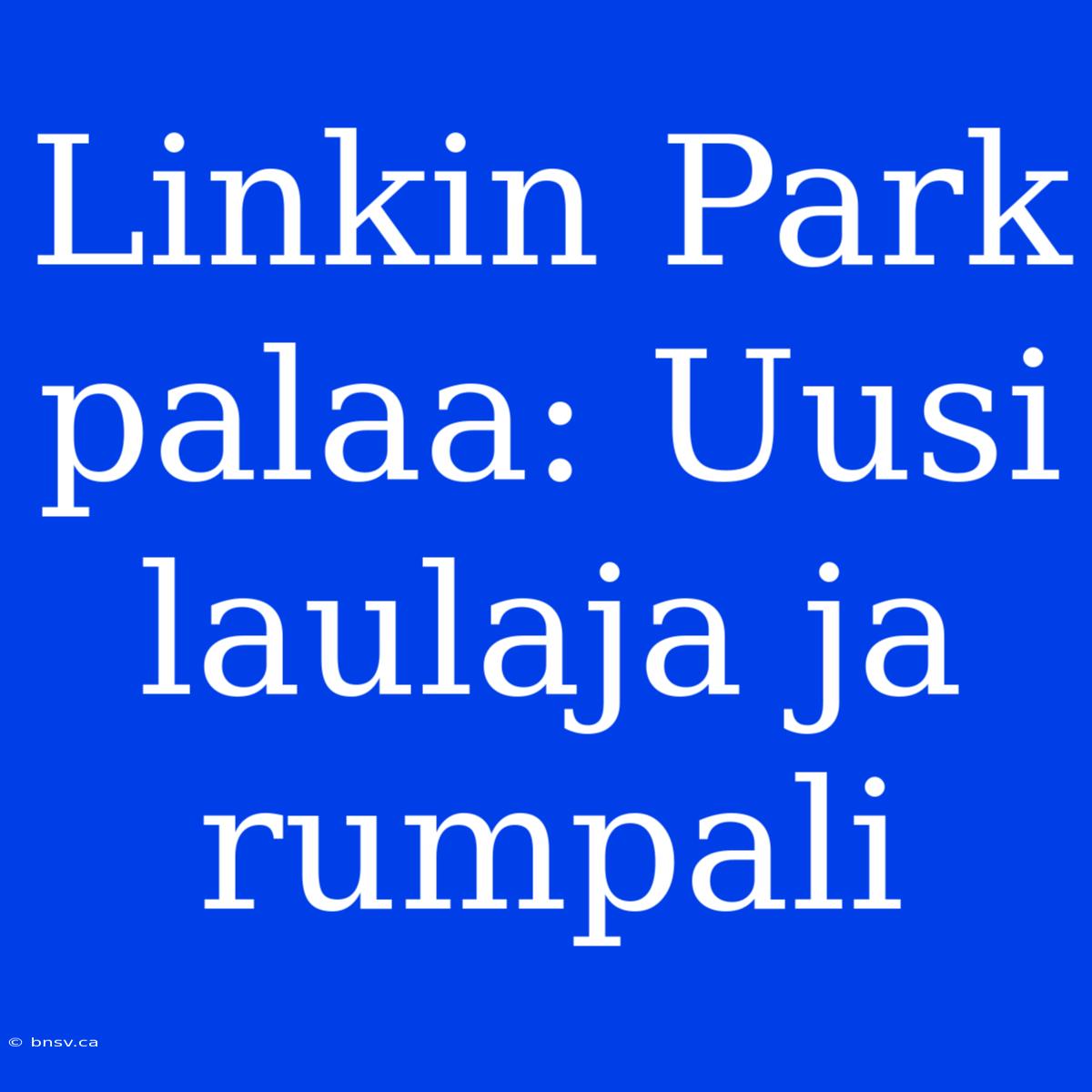 Linkin Park Palaa: Uusi Laulaja Ja Rumpali