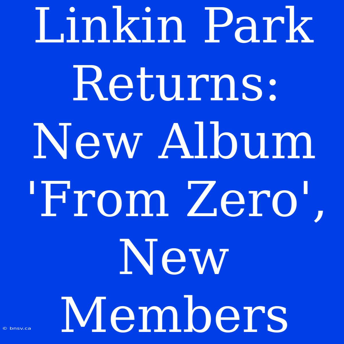 Linkin Park Returns: New Album 'From Zero', New Members