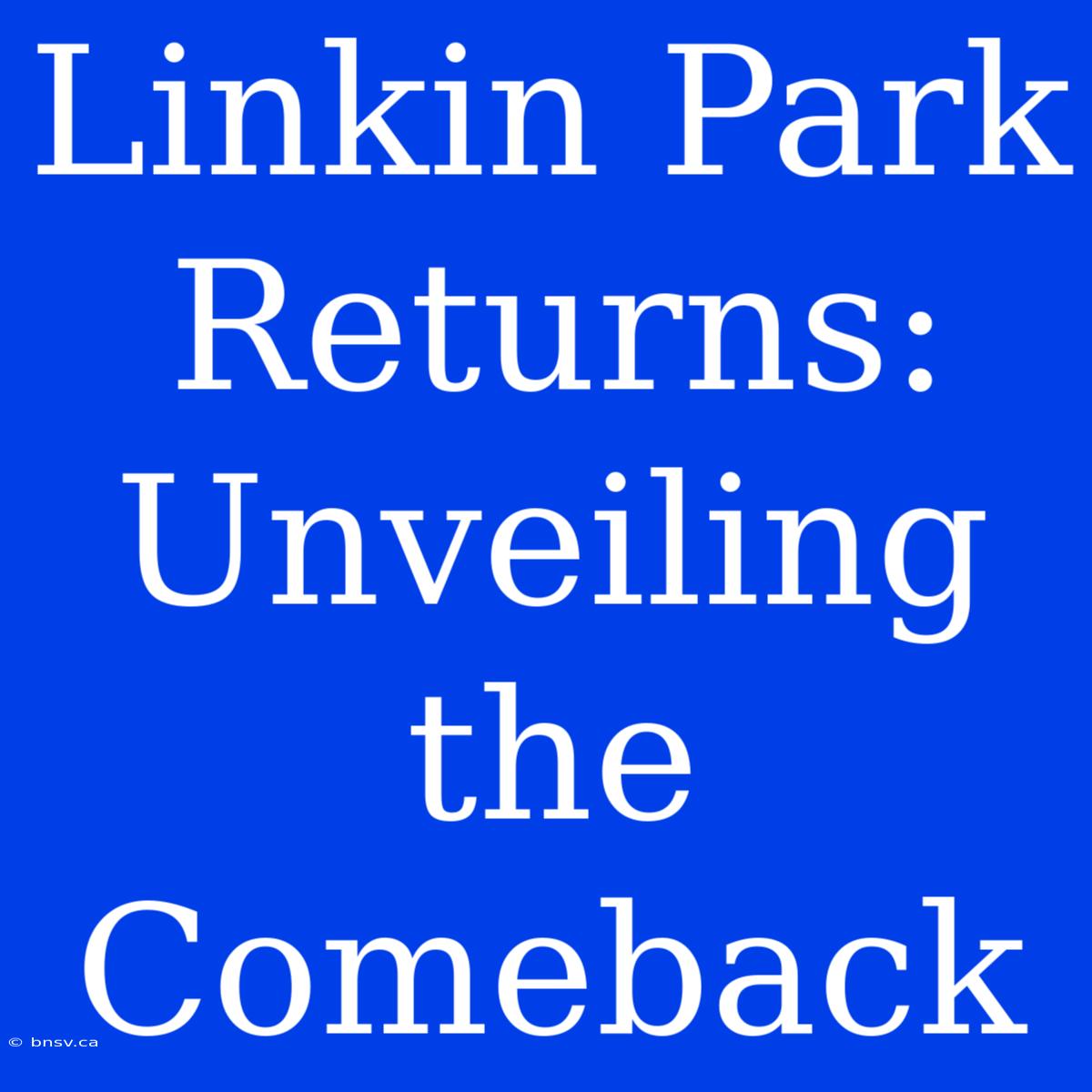 Linkin Park Returns: Unveiling The Comeback