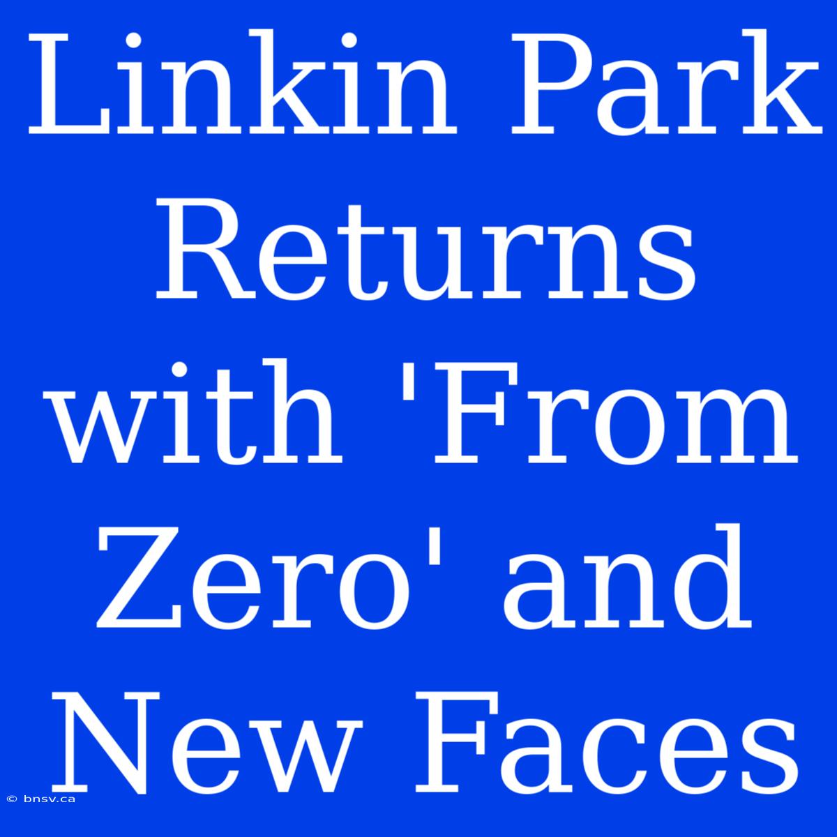 Linkin Park Returns With 'From Zero' And New Faces