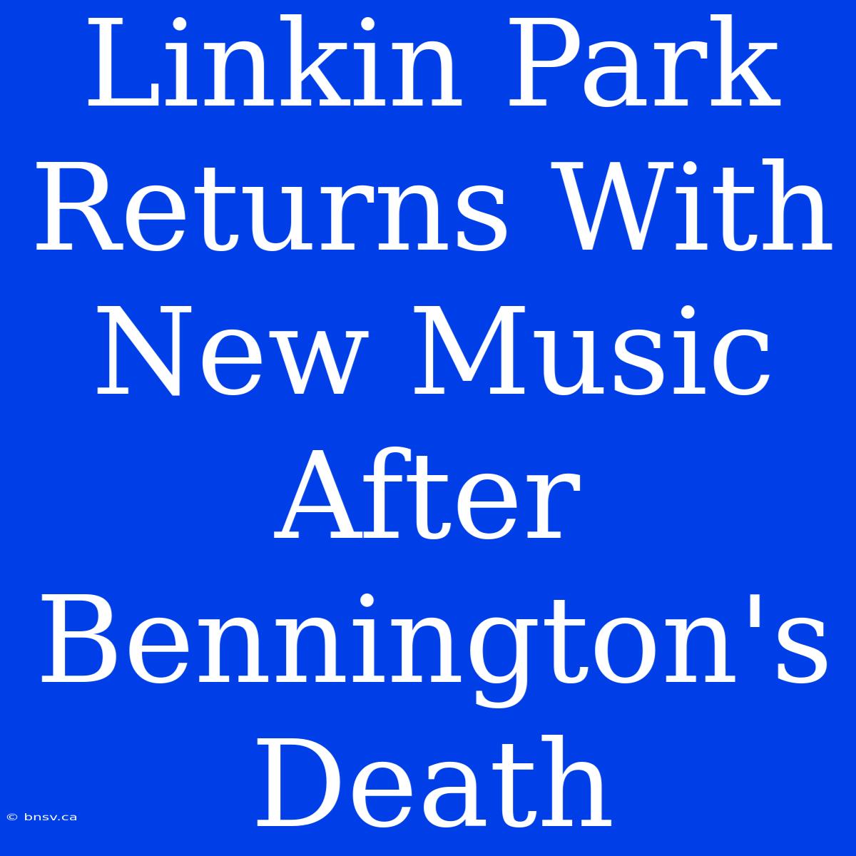 Linkin Park Returns With New Music After Bennington's Death