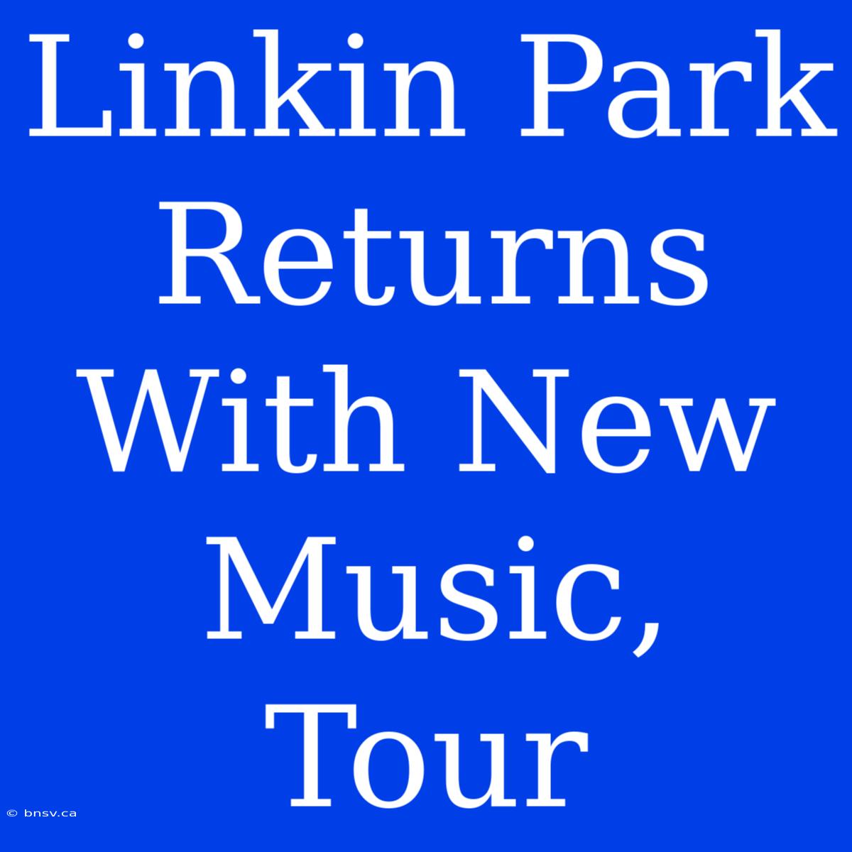 Linkin Park Returns With New Music, Tour