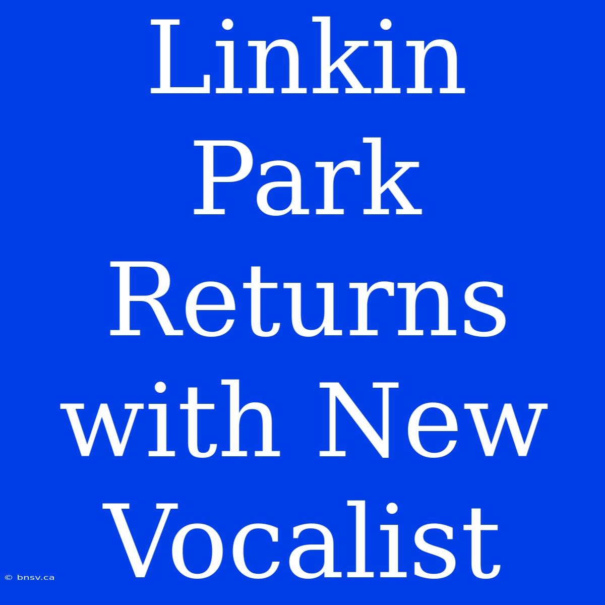 Linkin Park Returns With New Vocalist