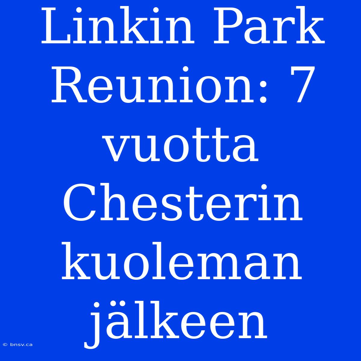 Linkin Park Reunion: 7 Vuotta Chesterin Kuoleman Jälkeen