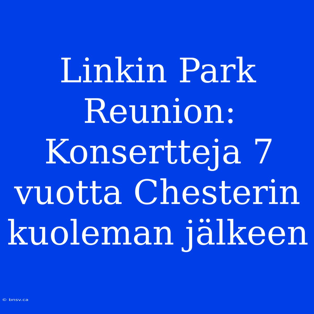 Linkin Park Reunion: Konsertteja 7 Vuotta Chesterin Kuoleman Jälkeen