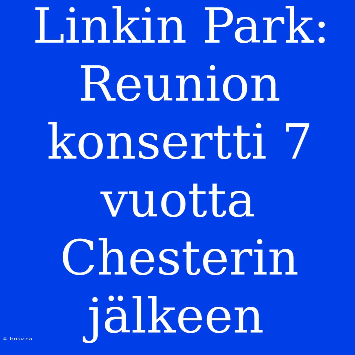 Linkin Park: Reunion Konsertti 7 Vuotta Chesterin Jälkeen