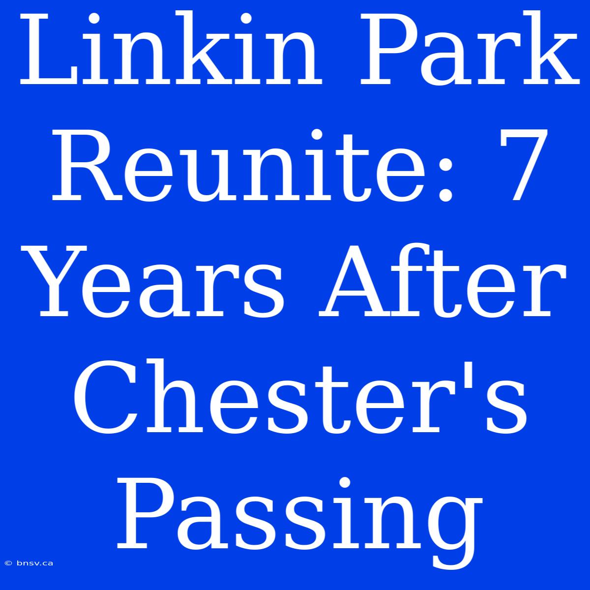 Linkin Park Reunite: 7 Years After Chester's Passing