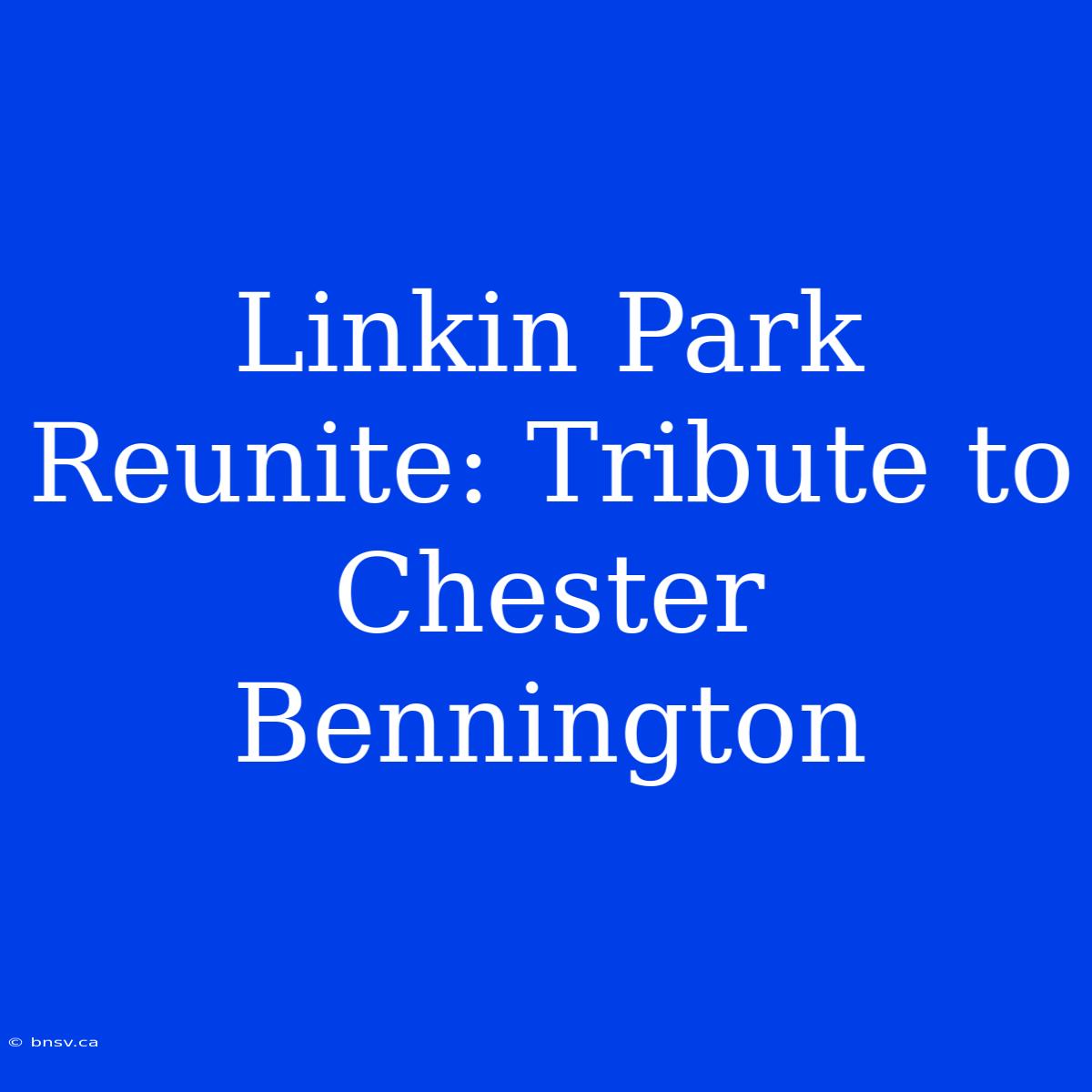 Linkin Park Reunite: Tribute To Chester Bennington