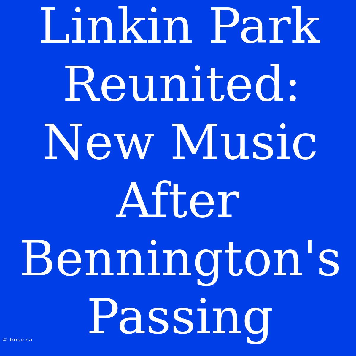 Linkin Park Reunited: New Music After Bennington's Passing