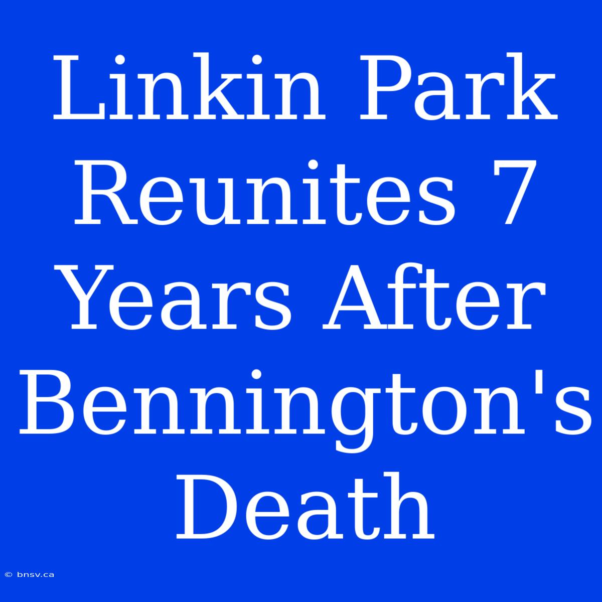 Linkin Park Reunites 7 Years After Bennington's Death