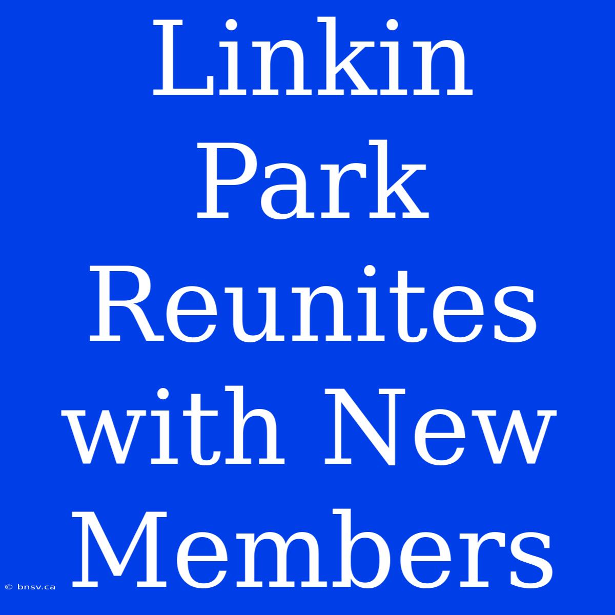 Linkin Park Reunites With New Members